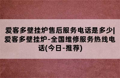 爱客多壁挂炉售后服务电话是多少|爱客多壁挂炉-全国维修服务热线电话(今日-推荐)